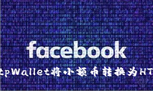 如何通过tpWallet将小额币转换为HT，详尽指南