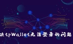 : 如何解决tpWallet无法登录