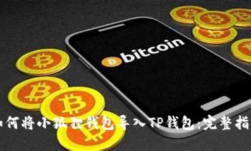 如何将小狐狸钱包导入TP钱包：完整指南