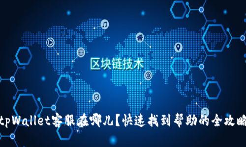 tpWallet客服在哪儿？快速找到帮助的全攻略