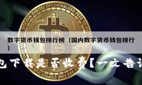 TP冷钱包下载是否收费？一文告诉你真相