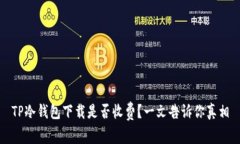 TP冷钱包下载是否收费？一