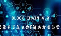 tpWallet登录不了怎么办？解