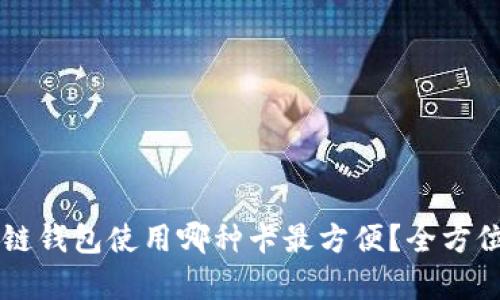 区块链钱包使用哪种卡最方便？全方位解析