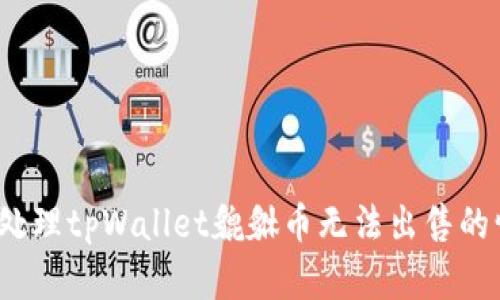 如何处理tpWallet貔貅币无法出售的情况？