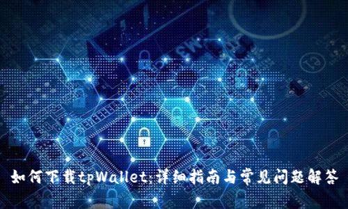 如何下载tpWallet：详细指南与常见问题解答