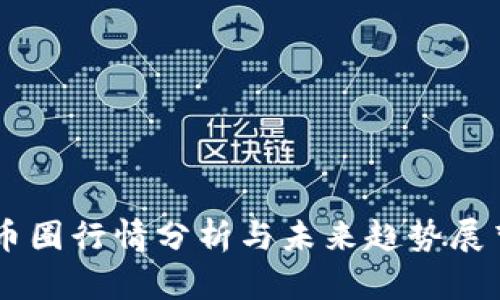 币圈行情分析与未来趋势展望
