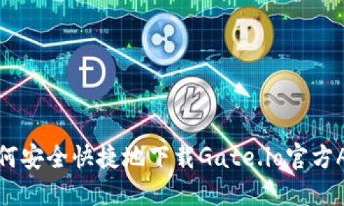 如何安全快捷地下载Gate.io官方APP