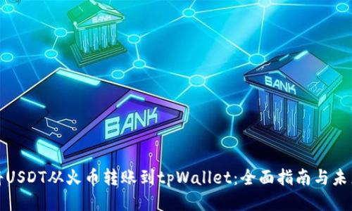 如何将USDT从火币转账到tpWallet：全面指南与未来趋势