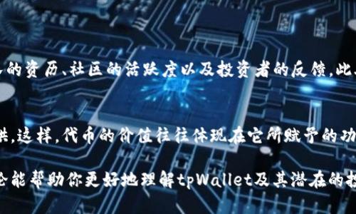 对于“tpWallet买币还有分红吗”的问题，以下是详细解答和讨论。

tpWallet：了解它的基本功能和分红机制
tpWallet是一款以用户友好、操作简单为特点的钱包应用程序，旨在方便用户更好地管理和交易各类数字货币。随着区块链技术的迅猛发展，数字资产交易日益成为现代投资的重要选择，而tpWallet也在这样的洪流中占有一席之地。
首先，让我们了解什么是“分红”在区块链和数字货币领域。一般来说，分红是指持有某种资产的用户根据其持有量定期获得的收益。在数字货币的世界中，分红通常通过持有特定的代币来实现。这意味着，如果你购买了一种支持分红的数字货币，持有该货币就能定期获得额外的代币或其他形式的回报。

tpWallet中的投资收益和分红情况
在tpWallet中，用户可以通过多种形式的投资获得收益。在某些情况下，所持代币可能会带来分红。然而，是否会有分红，取决于具体代币及其协议。例如，一些热门的去中心化金融（DeFi）项目会依据其代币的持有量分配奖励，用户可以通过tpWallet轻松查看和管理这些资产。
然而，值得注意的是，并非所有通过tpWallet交易或存储的币种都有分红机制。因此，用户在选择投资前，应详细查看每种代币的白皮书及其经济模型，从而了解是否有分红政策。同时，了解该代币的项目背景也显得尤为重要，因为项目团队和社区的活跃度对分红的持续性有直接影响。

投资数字货币的现状与未来趋势
近年来，数字货币市场的飞速发展引发了广泛关注。从比特币的升值到以太坊的智能合约应用，整个行业都在不断探索并迎来新的发展机遇。随着tokens、DeFi、NFT等新的概念不断涌现，用户的投资渠道也在逐渐丰富。而tpWallet作为其中的一员，借助数字资产管理的便捷性，向用户提供了更多选择。
在这种背景下，对于投资者来说，了解分红机制的演变和发展趋势变得尤为重要。未来，随着区块链技术的进步，项目的透明度和稳定性将不断提高，这将有可能导致更多的项目开始引入分红机制，以此吸引和留住投资者。另一个趋势是，用户对收益的期待不仅限于代币的分红，还包括从手续费、流动性池等其他方式获得的回报。

情感交流：投资之旅的期待与挑战
在这条投资的旅程中，朋友们难免会经历许多的起伏。真心觉得，有那么一段时间，我们确实对每一个新项目充满期待，幻想着能够获得丰厚的回报。然而，现实往往伴随着风险，投资者需要保持理智，在盲目追逐收益的同时降低潜在的风险。
当然，有些人可能会因为没有获得分红而感到有点遗憾。我们都希望自己的投资能够带来稳定的收益。在这背后，产品的透明性、团队的专业性以及社区的活性都是影响分红的关键因素。用户在选择代币的时候，应该考虑这些因素，以确保所投资的项目是健康和可持续的。

可能相关问题探讨

h41. 如何选择适合投资的数字货币以获得分红？/h4
选择适合投资的数字货币需要综合考虑多个方面。首先，深入了解每个项目的白皮书，明确其分红机制和经济模型。其次，关注项目背景，包括团队的资历、社区的活跃度以及投资者的反馈。此外，查看在线论坛和社交媒体也能帮助你获取第一手资讯，了解其他投资者的看法。最后，建议将投资分散到多种代币中，这样可以有效降低风险。

h42. 为什么有些代币没有分红机制？/h4
有些代币不设分红机制可能是出于项目设计的初衷。在许多去中心化项目中，代币的主要目的是用于治理、支付平台费用，或用于流动性池的提供。这样，代币的价值往往体现在它所赋予的功能上，而不是依据持有量来获得被动收入。此外，项目可能采取其他激励措施，比如通过代币的增值来获得回报，因此没有必要设立分红。

总结来说，投资数字货币的道路充满机遇与挑战。我们需要不断学习和适应新的市场动态，以审慎的态度来应对可能面临的风险。希望以上的讨论能帮助你更好地理解tpWallet及其潜在的投资机会，祝你投资顺利！