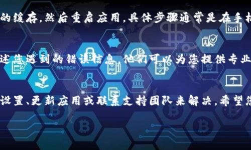 如果在使用tpWallet进行交易或出售时出现错误，您可以按照以下步骤进行故障排除和解决问题：

1. 检查网络连接
首先，请确保您的网络连接正常。如果您的网络不稳定，可能会导致与tpWallet的服务器通信失败，从而产生错误。您可以尝试重新连接Wi-Fi，或者切换到移动数据进行交易。

2. 更新tpWallet应用
确保您的tpWallet应用是最新版本。开发者会持续发布更新来修复bug和改进性能，如果您的应用版本过旧，可能会出现各种问题。访问应用商店进行更新，确保您使用的是最新版本。

3. 重新登录账户
有时候，简单的重新登录可以解决临时的会话问题。登出您的tpWallet账户，然后再次登录，看看是否可以解决报错问题。

4. 检查账户余额
如果您在出售资产时遇到错误，检查您的账户余额是否充足。要执行某些交易，您可能需要余额足够的代币或资产。如果余额不足，您需要先进行充值。

5. 查看交易记录
回顾您的交易记录，确认是否有未完成的交易，或者是否存在可疑的交易活动。如果发现异常，您应该及时联系tpWallet的客服解决。

6. 清除应用缓存
在某些情况下，应用的缓存可能会导致操作不顺畅。您可以尝试清除tpWallet应用的缓存，然后重启应用。具体步骤通常是在手机的设置中找到应用管理，选择tpWallet，进行缓存清除。

7. 联系客服支持
如果以上步骤都无法解决问题，那就最好是直接联系tpWallet的客服支持。详细描述您遇到的错误信息，他们可以为您提供专业的解决方案或指导。客服联系方式通常可以在tpWallet的官方网站或应用内找到。

总结
使用tpWallet进行交易时遇到错误并不罕见，但大多数情况下，可以通过重新检查设置、更新应用或联系支持团队来解决。希望您能顺利完成交易！同时也提醒大家时刻保持妥善的资产管理和安全防护。

如果您还需要更多帮助，或者有其他问题，请随时询问我！