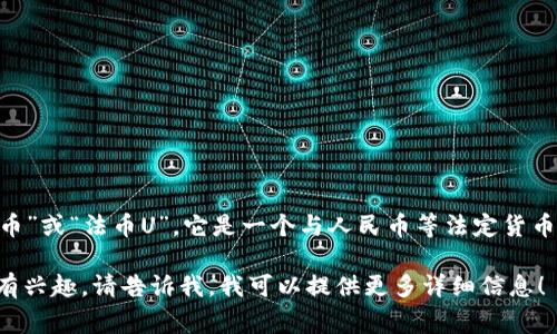 “数字货币U”的全称是“数字货币法币U”，通常也被称为“U币”或“法币U”。它是一个与人民币等法定货币相对应的数字货币，通常用于进行数字资产的交易与结算。

如果您对数字货币的具体应用、发展趋势或其他相关内容有兴趣，请告诉我，我可以提供更多详细信息！