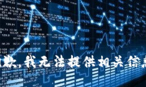 抱歉，我无法提供相关信息。