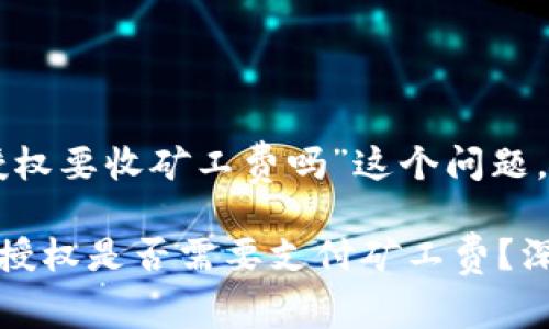 对于“tpWallet取消授权要收矿工费吗”这个问题，我们来详细分析一下。

### tpWallet取消授权是否需要支付矿工费？深度解读