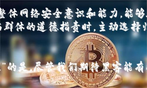 加密货币黑客归还概率大吗？探讨未来的趋势与可能性

加密货币, 黑客, 归还, 未来趋势/guanjianci

引言
加密货币近年来的发展吸引了全球投资者的关注，同时也成为了黑客们的“猎场”。面对日益严峻的网络安全形势，许多人开始思考一个重要问题：加密货币黑客是否会有归还概率？在这个瞬息万变的时代，了解这个问题不仅对投资者至关重要，也对于整个加密货币生态系统的发展具有深远的影响。

黑客归还加密货币的动机
首先，我们来探讨一下黑客归还加密货币的可能动机。真心觉得，这个问题的关键在于黑客的目的。很多时候，黑客进行攻击并不是为了完全消耗被攻击者的资产，而是为了从中获利。归还资产可能会带来更高的回报。
例如，某些黑客在攻击后，会与被害者进行谈判，希望对方支付赎金以换回被盗的加密货币。根据某些案例报道，有些黑客在收到了赎金后，甚至会选择归还一部分或全部被盗资产，因为他们清楚地认识到，过于恶劣的行为可能会导致他们被追踪并遭到法律制裁。

网络追踪技术的发展
随着网络追踪技术的不断发展，追踪被盗的加密货币变得更加容易。区块链技术本身的透明性使得每笔交易都可以被追踪到，因此，黑客面临的法律风险大大增加。许多国家的执法机构与网络安全公司正在加强合作，利用先进的技术手段对黑客进行追踪和抓捕。
有点遗憾的是，尽管技术进步，依然有相当一部分被盗资产始终消失在无形之中。比如通过混币服务将被盗的资产进行掩盖，或直接转到一些不受监管的平台上，给追踪带来了极大的挑战。

公众态度与舆论影响
公众对黑客活动的态度和舆论的反应也是影响黑客是否选择归还加密货币的重要因素。越来越多的国家和地区开始对网络犯罪持零容忍态度，公众对黑客的厌恶情绪不断上升。这种社会背景无形中增大了黑客被抓的可能性，从而可能让他们考虑到归还资产，以避免更大范围的法律风险和代价。

未来发展趋势
我们已经看到了一些国家开始对黑客行为进行法律制裁，并且加大了对加密货币的监管，未来随着监管力度的加强，黑客归还资产的概率可能会有所上升。因为如果监管力度加大而黑客依然不归还，加密资产可能会成为黑客的“死胡同”。如果黑客能够看到通过其他方式获利的可能性，或许他们会更倾向于归还。
与此同时，伴随着金融科技的发展及区块链技术的演进，可能会出现更多的第三方解决方案，帮助黑客与受害者之间进行更好的沟通合作，促使相关问题的解决。

相关问题探讨

h4问题1: 黑客归还加密货币的法律后果是什么？/h4
在许多法律体系中，黑客行为被视为犯罪，归还被盗资产并不能消除其犯罪行为的事实。另一方面，若黑客选择归还资产，可能会在某种程度上降低追责的程度，这让一些黑客在面对规避法律风险时忐忑不安。
然而，法律环境因国家而异。有些国家在考虑是否追究刑责时，会考虑被盗资产的归还情况。真心觉得，尽管归还并不能保证黑客会逃脱法律制裁，但在某种程度上，这可能会被作为一种减轻处罚的因素。

h4问题2: 如何提高黑客归还可能性的有效策略？/h4
提高黑客归还可能性的有效策略可以分为两部分：技术和舆论。首先，可以通过加强网络安全技术的应用来减少黑客被盗的机会。实际上，提升整体网络安全意识和能力，能够在根本上降低黑客行为的成功率，从而逼使其回归正常的利润渠道。
其次，舆论的力量也不可忽视。舆论能够有效建立起对黑客不负责任行为的强烈反感情绪，从而营造更加严苛的环境。这将迫使一些黑客在面临群体的道德指责时，主动选择归还被盗资产。

结论
总的来说，加密货币黑客的归还概率并无定论，但随着法律、技术和社会舆论的不断发展，未来的趋势可能会朝着更积极的方向迈进。“有点遗憾”的是，尽管我们期待黑客能有所回归，依然存在很多不确定性。希望未来的技术和制度能够为加密货币的安全提供更有力的保障，让更多人能够在这个新兴市场中安全投资。