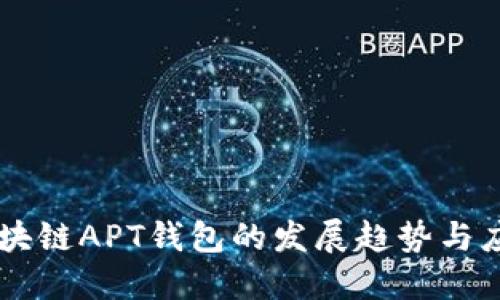 未来区块链APT钱包的发展趋势与应用潜力
