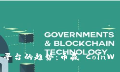 未来数字货币交易平台的趋势：币赢 CoinW 的发展前景与创新