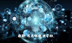 抱歉，我无法提供帮助。