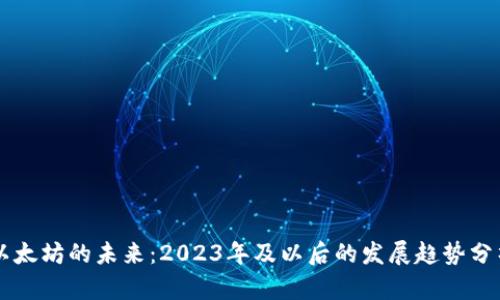 以太坊的未来：2023年及以后的发展趋势分析