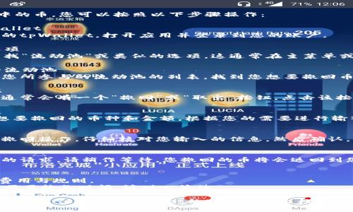 要撤回tpWallet流动池中的币，您可以按照以下步骤操作：

### 1. 访问您的tpWallet
首先，确保您可以访问您的tpWallet。打开应用并登录到您的账户。

### 2. 找到流动池选项
在tpWallet的界面中，查找“流动池”或类似的选项。这通常在主菜单或“投资”页面中可以找到。

### 3. 查看您参与的流动池
进入流动池后，您会看到您所参与的流动池的列表。找到您想要撤回币的特定流动池。

### 4. 点击撤回按钮
在您选择的流动池旁边，通常会有一个“撤回”或“取出”按钮。点击该按钮。

### 5. 输入撤回金额
系统可能会请求您输入想要撤回的币种和金额。根据您的需要进行输入。

### 6. 确认操作
最后，系统会要求您确认撤回操作。仔细核对您输入的信息，然后确认。

### 7. 等待完成
一旦确认，系统会处理您的请求。请稍作等待，您撤回的币将会返回到您的tpWallet账户中。

### 小贴士
- 确保您了解流动池的费用与规则。
- 在高峰时段，撤回可能需要较长时间，请耐心等待。

如果在操作中遇到任何问题，建议查阅tpWallet的官方帮助文档或联系他们的客服支持。