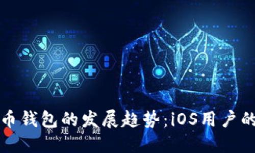 未来比特币钱包的发展趋势：iOS用户的最佳选择