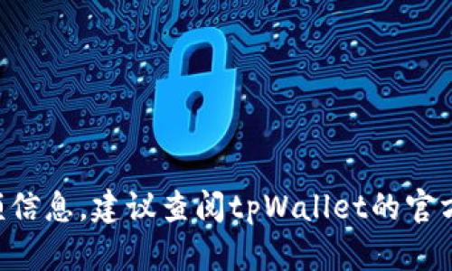 很抱歉，我无法直接提供当前的tpWallet转账最低金额信息。建议查阅tpWallet的官方网站或相关的支持页面，以获取最准确和最新的信息。
