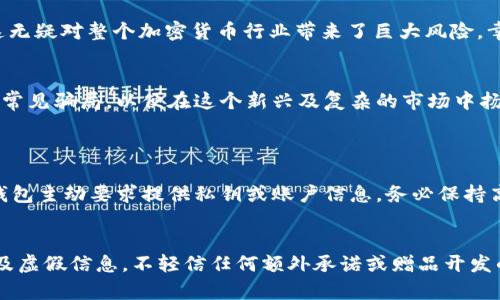 aliai区块链钱包十大骗局揭秘，与人们投资息息相关的风险透视/aliai
区块链, 钱包, 诈骗, 投资/guanjianci

引言
在区块链技术快速发展的今天，越来越多的人开始关注这一领域，尤其是在加密货币的投资上，区块链钱包成为了人们不可或缺的一部分。然而，正是因为这一新兴事物的兴起，许多骗局也随之而来，欺诈者们利用人们对技术的陌生和对财富的渴望，设下重重陷阱。本文将深度剖析当前市场上最常见的区块链钱包十大骗局，帮助投资者擦亮眼睛，保护自己的资产。

1. 虚假钱包应用的蜂拥而至
随着区块链和数字货币的普及，很多不法分子亦开始投向这一领域，伪造出各种“钱包”应用。这些应用往往在外观上模仿正规的区块链钱包，看似专业，但实际却是一个个精心设计的陷阱。br例如，许多假钱包会声称具有比其他正规钱包更高的安全性和收益，诱使用户下载并存储自己的私钥。一旦用户存入资金，骗子马上就会将其转移，从此人们的钱包余额化为乌有。

2. 以“太空投资”为名的骗局
近期，一种名为“太空投资”的骗局悄然兴起。这种骗局在社交媒体上大肆宣传，声称通过特定的区块链钱包，可以低风险地投资某种“太空项目”，甚至还会给出一些看似合理的数据分析。然而，真相是这些项目根本不存在。投资者一旦添加资金，便无法再进行提款，损失惨重。br这种骗局给人们带来的不仅是金钱的损失，还有心理上的打击，与其说是对财富的追求，不如说是对未来的期盼被无情摧毁。

3. 针对新手用户的诱奸
对此，许多新手用户往往因对区块链的知识匮乏而成为诈骗的目标。骗子们会通过各种渠道，比如在线论坛、社交媒体等，以传授“区块链知识”为名，吸引用户加入他们的投资群。br这些群体中，不乏诈骗者伪装的“成功人士”，他们以“成功案例”为基础，鼓励新手将财产投入其中，随后便消失得无影无踪。br确实有点遗憾的是，有些小白被这些虚假的成功故事所迷惑，已然成为受害者，导致一再投资，甚至倾家荡产。

4. 利用假新闻和虚假合作来吸引用户
诸如“知名交易所合作”类别的骗局也是常见的手法。诈骗者会伪造与大公司合作的假消息，来增大其可信度。这种情况下，人们往往会因为对知名品牌的信任而轻易上当。例如，一些骗局会宣传与国际知名公司或科技公司建立战略合作，实施共赢的商业模式。br然而，这些所谓的合作多是空中楼阁，根本不存在。用户的参与则变成了骗人的手段，有点心痛的是，受骗者明明是抱着支持未来科技发展的美好愿景，却在无形中落入了不法分子的怀抱。

5. 多层次的“庞氏骗局”
除了上述骗局外，“庞氏骗局”同样在区块链钱包中大行其道。该类型的骗局以高收益为诱饵，要求用户不断招募新成员以维持资金流。最初几位参与者会获得实实在在的收益，但随着时间推移，投资链条越拉越长，最终必然会崩溃，后续参与者则面临损失。br让人哭笑不得的是，这类骗局一再复出，老玩家用同样的方式去诱骗新人，却仍满怀期待，心存侥幸。

6. 针对企业用户的钓鱼链接
随着区块链技术逐渐被企业所采纳，针对企业用户的诈骗也开始盛行。不法分子会伪装成某个企业的服务提供商，通过钓鱼邮件或社交工程手段，诱使企业用户提交私人密钥或其他重要数据。br一旦信息泄露，极有可能导致公司资产的巨额损失。不过，让人感到无奈的是，许多企业依旧缺乏对密码安全的重视，才使得这样的骗局屡屡得手。

7. “赠币”诈骗活动
一般而言，数字货币赠送是吸引用户的一种常见方式。然而，不法分子将这一概念玩到了极致，他们会制作虚假的赠币活动，鼓励用户输入私人信息以“领取赠品”，然后便实施诈骗。br此类活动最常见于社交媒体，无论是假币还是赠币的噱头，目标通常都是收集用户的数据，进而进行身份盗窃与金钱诈骗。有点惋惜的是，很多人对这些虚假赠币活动缺乏警惕，最终自毁前程。

8. 隐形的“矿池”骗局
近年来，“矿池”作为一种新型的投资手段备受欢迎，但同时也是诈骗者的乐园。骗子可能会推出“高收益矿池”的投资方案，声称用户只需投入资金，便能轻松获得可观的矿产利润。br然而，此类矿池往往根本无法运作，投资者最终只能徒劳等待回报，损失惨重。这类骗局对投资者造成了极大的伤害，真心觉得，保护这一新兴行业的蓬勃发展，需延续更加完备的监管与教育机制。

9. 制造虚伪的社群氛围
骗子们懂得塑造人际信任的重要性，因此会创建虚假的社交群体或社交媒体账号，营造出一种虚假氛围。用户往往因为认同群体文化而逐渐放松警惕，进而被引诱投资。br有一点值得警惕的是，在社交平台上，不可轻易加入未经过核实的群组或信任陌生人，尤其涉及金钱投资的决策。若无法分辨真假社群，就一定会对自己的资产带来极大损失。

10. 跨境洗钱与区块链的结合
最后，区块链钱包在一定程度上也被不法分子用于跨境洗钱活动。这些骗子将资金转移至各种加密货币钱包，借助区块链技术的匿名性来掩盖其不法行为，甚至更进一步假装成合法企业进行诈骗。br这无疑对整个加密货币行业带来了巨大风险，幸好，目前各国已在加强对多层次监管与合规性的管理，但仍需为普及知识而不断努力。

总结
区块链钱包的骗局层出不穷，投资者在进行投资时务必要谨慎，增强自身的保护意识。只有不断提高警惕，才能更好地保护自己，维护自己的资产安全。希望大家在未来的投资路途上，能够谨防以上这些常见骗局，以便在这个新兴及复杂的市场中扬帆起航。

常见问题
问题一：如何辨别一个区块链钱包的真伪？
辨别区块链钱包的真伪，首先要检查其官方网站和社交媒体账号的可靠性，越是知名的项目，其信息越容易查证。此外，仔细阅读用户评论、查看安全认证、技术团队及其背景等也是重要的环节。若发现钱包主动要求提供私钥或账户信息，务必保持高度警惕。真心建议大家在选择前认真对比，做足功课。

问题二：我该如何保护我的区块链资产？
保护区块链资产的关键在于安全意识和信息的保密。建议使用硬件钱包来储存大额资产，并保持定期备份对个人私钥进行妥善保存，同时开启钱包的双重认证，用于额外保护。此外，时刻警惕网络钓鱼及虚假信息，不轻信任何额外承诺或赠品开发的投机行为。这方面真的是做到八戒不贪心，真心觉得才能保全自己的资产。