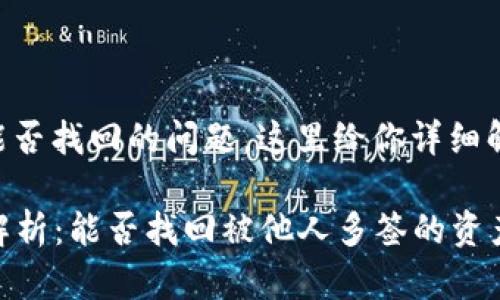 关于tpWallet被别人多签能否找回的问题，这里给你详细解释一下相关的概念和步骤。

### tpWallet多签问题解析：能否找回被他人多签的资产？