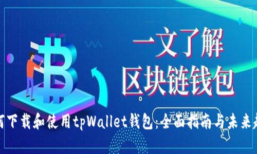如何下载和使用tpWallet钱包：全面指南与未来趋势