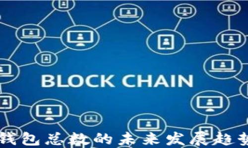 
区块链钱包总数的未来发展趋势与展望