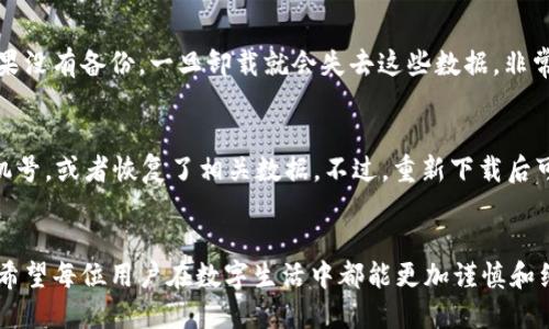 当你在使用tpWallet时，可能会不小心卸载一些重要的软件，导致自己需要找回这些应用。下面我将详细说明如何找回卸载的软件以及相关的一些问题。

1. 了解tpWallet的基本功能
首先，tpWallet是一个数字钱包应用，它支持多种类型的数字货币管理，交易记录查询等功能。在使用这个钱包应用的过程中，我们可能会因为各种原因卸载一些软件，比如设备存储空间不足、应用出现故障等。在这种情况下，找到并恢复这些卸载的软件就是关键。

2. 如何找回卸载的软件
找回被卸载的软件，其实有几种主要的方法：
ul
    listrong在应用商店重新下载/strong: 如果你没有清除应用的相关数据，那么你可以直接去Google Play Store或Apple App Store搜索你需要的应用，并进行下载。这是最直接、最简单的方法。/li
    listrong从系统备份恢复/strong: 许多手机都有备份系统，特别是Android和iOS用户。如果你在卸载软件之前做过设备的备份，可以通过恢复业务将应用恢复到设备上。/li
    listrong使用第三方恢复软件/strong: 有一些第三方应用可以帮助你恢复已卸载的应用程序，这些软件通常会扫描你的设备存储并找出被卸载的软件。这类软件在网络上有很多选择，你可以根据评价和口碑选择合适的应用。/li
/ul

3. 为什么会卸载软件
有很多原因导致我们卸载软件。比如说，某个应用更新后带来了不少问题，使用时常常卡顿或者崩溃，导致我们不得不卸载。又例如，某个应用占用的存储空间过大，使得我们不得不清理这些应用以释放存储。这些都是我们在数字生活中常见的情况。

4. 对于 uballet、tpWallet 的情感寄托
对于许多用户来说，钱包软件不仅仅是一个管理工具，更是他们进行投资、进行交易的伙伴。在使用过程中，我们对软件的依赖和感情也是渐渐加深的。真心觉得，当卸载后失去这些应用时，会感到有些遗憾和不安，因为这意味着我们将失去某些控管和跟踪财务的手段。

5. 可能相关的问题
这里有两个与这个主题相关的问题，我也将详细解答：

问题1: 我能否找回我在tpWallet中保存的交易记录吗？
这个问题的答案是：要看你是否进行了备份。如果你之前有定期备份你的钱包数据，那就能够恢复这些记录。如果没有备份，一旦卸载就会失去这些数据，非常遗憾。在这方面，用户在使用数字钱包时，一定要注意定期做数据备份，避免重要信息的丢失。

问题2: 如果我重新下载了tpWallet，是否会影响我的账户?
通常来说，重新下载安装tpWallet不会直接影响你的账户，只要你使用的是同一个登录信息、同一个邮箱或手机号，或者恢复了相关数据。不过，重新下载后可能会要求你进行二次验证，所以你最好保留好你的登录凭证和相关信息，这样就能顺利恢复使用你的账户。

总结
总而言之，卸载软件并不等同于它的永久消失。通过合适的方法，我们可以轻松找回那些被卸载的软件和数据。希望每位用户在数字生活中都能更加谨慎和细致，避免因为不小心而造成的遗憾和不必要的麻烦。