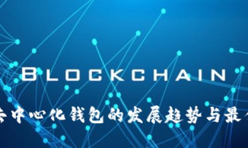 未来去中心化钱包的发展趋势与最佳选择