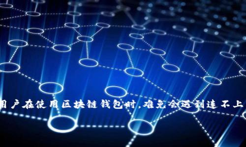 区块链钱包连不上怎么回事？解析常见问题与解决方案

近年来，区块链技术的迅猛发展推动了数字货币的普及，其中区块链钱包作为数字资产管理的重要工具，日益受到人们的关注。然而，很多用户在使用区块链钱包时，难免会遇到连不上网络的情况，这让很多人感到困惑和无奈。那么，区块链钱包连不上究竟是怎么回事呢？本文将详细探讨这一问题，并提供实用的解决方案。

区块链钱包连接问题的原因及解决趋势分析