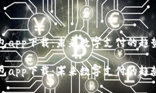 小微钱包app下载：未来数字支付的趋势与发展

小微钱包app下载：未来数字支付的趋势与发展