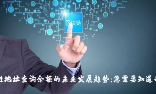 区块链地址查询余额的未来发展趋势：您需要知道的一切