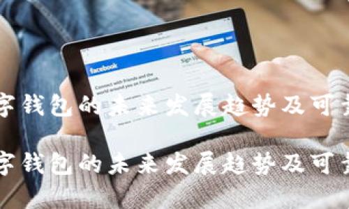 海外数字钱包的未来发展趋势及可靠性分析

海外数字钱包的未来发展趋势及可靠性分析