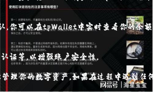 充币到tpWallet的具体步骤如下：

步骤一：下载并安装tpWallet
首先，你需要在应用商店或官方网站下载并安装tpWallet。如果你已经安装了，可以跳过这一步。

步骤二：创建钱包账户
安装完成后，打开tpWallet，选择“创建新钱包”。按照提示设置你的钱包名字和密码，并妥善保管你的私钥和助记词，以便以后恢复钱包。

步骤三：选择充币方式
在tpWallet的主界面，找到“充币”或“转账”选项。根据你的需求，选择适合的充币方式。目前，tpWallet支持多种币种和充币方式，包括链接第三方交易所等。

步骤四：获取充币地址
选择币种后，系统会向你展示一个充币地址。请确保准确复制该地址，因为任何错误都可能导致资产丢失。

步骤五：从交易所或其他钱包转账
打开你平时使用的交易所或其他钱包，选择转账功能，将你的资产转账至刚刚复制的tpWallet充币地址。确认所有信息准确无误后，进行转账。

步骤六：等待确认
转账完成后，通常需要一定的时间等待区块链网络的确认。你可以在tpWallet中实时查看你的余额变化，确认充值是否成功。

步骤七：安全保护
充币成功后，切记及时更新你的安全设置，比如启用双重认证等，以增强账户安全性。

通过以上步骤，你就能顺利将币充值到tpWallet里，轻松管理你的数字资产。如果在过程中遇到任何问题，可以咨询tpWallet的客服支持，获取专业帮助。