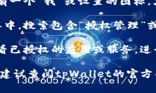 手机tpWallet的授权管理通常可以在应用的设置或账户管理部分找到。具体步骤如下：

1. **打开tpWallet应用**：首先，在你的手机上找到并点击tpWallet的图标以打开应用。

2. **进入设置**：在应用的主界面上，通常会有一个“我”或设置的图标，点击进入。

3. **寻找授权管理选项**：在设置界面的菜单中，搜索包含“授权管理”或“安全与隐私”相关的选项。

4. **管理授权**：进入授权管理后，你可以查看已授权的应用或服务，进行相关的管理操作，如撤销授权或修改设置。

如果具体界面或步骤因版本不同而有所变化，建议查阅tpWallet的官方帮助文档，或者在应用内的客服联系获取支持。