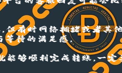 要将火币上的柚子（EOS）转入TPWallet，您可以按照以下步骤进行操作。请注意，在进行任何转账之前，确保您十分了解加密货币的转账流程，并且已经备份好您的钱包信息。

第一步：准备工作
在进行任何转账之前，您需要确保以下几点：
ul
    li已在TPWallet中创建了一个EOS钱包，并获得钱包地址。/li
    li确保您在火币账户中有足够的EOS余额。/li
    li对网络转账费用有基本了解，确保转账过程中有足够的余额支付这些费用。/li
/ul

第二步：获取TPWallet钱包地址
打开TPWallet应用，选择EOS钱包。在钱包页面，您会看到一个“接收”或“收款”选项，点击它。该应用将显示您的EOS钱包地址，请将其复制下来，确保无误。

第三步：登录火币账户
使用您的用户名和密码登录到火币交易平台。务必启用两步验证（2FA），以确保您的账户安全。

第四步：找到提币功能
登录成功后，找到“钱包”或“资金管理”选项，点击进入。在钱包页面，寻找“提币”或“取款”选项。在此页面，您将选择要提取的币种，即EOS。

第五步：填写提币信息
在提币页面，填写以下信息：
ul
    listrong币种：/strong选择EOS。/li
    listrong提币地址：/strong粘贴您在TPWallet中获得的EOS钱包地址。/li
    listrong数量：/strong输入您希望转出的EOS数量。/li
    listrong备注信息：/strong有些平台允许添加备注，您可以填写相关信息（如果需要）。/li
/ul

第六步：确认提币
核对填写的信息是否正确，尤其是钱包地址。任何错误都可能导致您的资金永久丢失！确认无误后，点击“提交”或“确认提币”按钮。接下来，您会收到火币发来的验证邮件或短信，按照要求进行验证。

第七步：查看提币状态
提币申请提交后，您可以在火币的“提币记录”中查看状态。提币处理时间可能会有所不同，一般在几分钟到几小时不等。

第八步：查看TPWallet到账情况
在TPWallet中，您可以下拉刷新钱包页面，查看EOS余额是否增加。如果显示的余额没有变化，请耐心等待，有时转账需要一定的确认时间。

常见问题解答

问题一：转账失败了怎么办？
如果您发现转账失败，首先不要惊慌。请检查以下几个方面：
ul
    li确保您输入的发件和收件地址都正确无误。/li
    li查看火币的提币记录，看是否有相关的失败信息。/li
    li确认您的火币账户是否满足提币的条件，如完成KYC认证等。/li
/ul
如果以上都没有问题，尝试联系火币的客服，描述您的情况，看看他们能否提供帮助。真心觉得，有时这些平台的客服回复可能会比较慢，这点是需要耐心等待。

问题二：转账需要多久才能到账？
转账到账的时间通常取决于多个因素。一般情况下，EOS网络处理速度比较快，通常在几分钟内就能到账。但有时网络拥堵或者其他因素可能导致延迟。在这种情况下，您可以查看EOS的区块链浏览器，输入您的钱包地址，查看到账信息。
有点遗憾的是，有时我们必须接受数字货币转账的不确定性。尽量保持冷静，转账完成后会有一份安心与等待的满足感。

总结来说，将火币的柚子转入TPWallet是一个相对简单的过程，只要您仔细核对信息并遵循步骤操作，就能够顺利完成转账。一定要保持谨慎，确保安全。