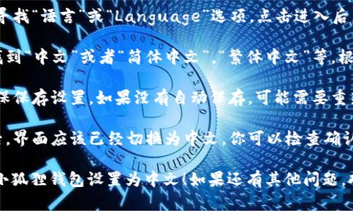 在小狐狸钱包（MetaMask）中设置中文语言的步骤一般如下：

1. **打开小狐狸钱包**：首先打开你的浏览器并访问小狐狸钱包的扩展程序，或者打开移动应用。

2. **进入设置**：在钱包界面，找到并点击右上角的账户图标。

3. **选择设置**：在弹出的菜单中，选择“设置”选项，通常这个选项的图标是一个齿轮。

4. **选择语言**：在设置界面中，寻找“语言”或“Language”选项。点击进入后，你会看到不同的语言选项。

5. **选择中文**：在语言列表中找到“中文”或者“简体中文”，“繁体中文”等，根据你的需求选择相应的中文版本。

6. **保存设置**：设置完成后，确保保存设置。如果没有自动保存，可能需要重新启动钱包。

7. **确认语言变更**：重启钱包后，界面应该已经切换为中文。你可以检查确认更改是否生效。

希望这些步骤能够帮助你顺利将小狐狸钱包设置为中文！如果还有其他问题，欢迎随时问我。