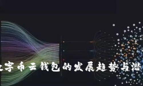 未来数字币云钱包的发展趋势与潜力分析