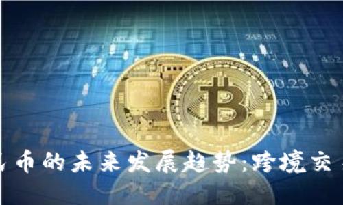 波币与人民币的未来发展趋势：跨境交易的新选择