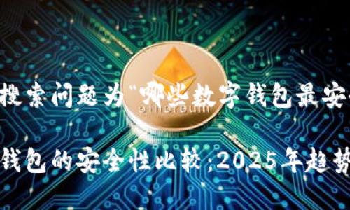 用户搜索问题为“哪些数字钱包最安全”

数字钱包的安全性比较：2025年趋势展望