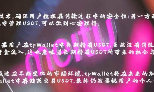 tpWallet钱包里的USDT的未来发展趋势及投资价值分析

tpWallet, USDT, 加密货币, 投资趋势/guanjianci

引言：数字货币的崛起与USDT的稳定性
近年来，随着区块链技术的快速发展，数字货币已经逐渐走进了大众的视野。而在这个复杂多变的市场中，稳定币USDT（Tether）因其价值的相对稳定，成为了广大投资者和交易者首选的一种加密货币。特别是在tpWallet这样集成多种功能的钱包中，USDT的存在更是让很多用户看到了其未来的无限可能性。

什么是tpWallet？
首先，我们需要对tpWallet有一个基本的认识。tpWallet是一款加密货币钱包，它支持多种数字资产，包括比特币、以太坊以及USDT等稳定币。tpWallet不仅仅是一个存储地点，更是一个可以进行交易、交换和管理的多功能平台。
它的安全性、用户友好性以及多样的功能，使得越来越多的用户选择了tpWallet，并在其中管理他们的资产。特别是USDT的集成，使得交易更加便捷与高效。

USDT的基本概念与重要性
USDT，全称为Tether，是一种由法定货币支持的数字资产，其目的是为了保证其价值的稳定性。每一个USDT都与一美元挂钩，因此无论市场怎么波动，USDT的价格都保持在1美元的区间内。
这种特性使得USDT在加密货币市场中越来越受到欢迎，尤其是在需要转换资产、进行交易时，它能够最大程度上减少由于市场波动带来的风险。这就是为什么越来越多的用户会选择在tpWallet中使用USDT进行交易的原因。

tpWallet钱包里USDT的操作指南
对于那些刚刚开始接触tpWallet的用户来说，如何在钱包中管理USDT是一个重要的课题。在tpWallet中进行USDT的存储和交易，是相对简单的。
用户只需下载并安装tpWallet，创建账户后，便可以通过多个通道（如数字货币交易所、其他钱包或直接购买）将USDT转入自己的tpWallet中。同时，tpWallet也可以将USDT转换为其他加密货币，或通过其内置的交易功能进行买卖。

USDT的未来发展趋势
在目前的加密货币环境中，USDT已经不仅限于一个简单的稳定币，它的发展趋势也开始向多个方向延伸。
1. **更多的使用场景**：随着区块链技术的发展，越来越多的领域开始接受和使用USDT。无论是电子商务、跨境支付还是其他金融服务，USDT的应用场景正持续扩大。
2. **监管的加强**：未来，随着监管政策的逐步完善，USDT将能够在更合规的环境中运行，这也将提升其流通性与信任度。
3. **技术革新**：tpWallet等数字货币钱包也在不断进行功能升级和，未来可能会推出更多便捷的IO（输入和输出）功能，使得用户在使用USDT时更加顺畅。
4. **市场竞争波动**：虽然USDT在当前市场中占据着重要的地位，但其他稳定币也在逐渐崛起，未来USDT需要应对来自竞争者的压力。

使用tpWallet管理USDT的安全性
安全性是加密货币用户最为关注的问题之一，特别是当用户需要在钱包中存储大量资产时。
tpWallet在安全性方面采用了多重加密技术，并设置了用户权限管理与双重身份验证机制，尽可能地避免用户资产的丢失及被盗风险。用户在使用tpWallet管理USDT时，可以安心享受便捷的交易体验。

可能出现的相关问题
问题一：tpWallet如何确保用户的USDT安全？
真心觉得，用户的安全是任何一个数字资产钱包的重中之重。tpWallet在这方面的努力不容忽视。一方面，它采用了高强度加密技术，确保用户数据在传输过程中的安全性；另一方面，用户在创建账户时，可以设置复杂的密码，并启用双重身份验证，这样可以有效地防止账户被强制访问。
另外，tpWallet的团队还会定期进行安全审计，及时修复可能存在的漏洞，确保资产的安全性。在这样的环境下，用户在tpWallet中管理USDT，可以做到心安理得。

问题二：USDT是否值得长期持有？
有点遗憾的是，在加密货币市场中，没有绝对的“安全投资”，但USDT凭借其稳定性与流动性，成为了一种广受欢迎的投资选择。如果用户在tpWallet中长期持有USDT，虽然没有传统资产那样的资本增值，但却能有效地避免市场波动带来的损失。
此外，随着区块链技术的不断发展，USDT的使用场景越来越多，在未来的清晰展望中，USDT有可能会更加被广泛接受，吸引更多资金流入，这也意味着长期持有USDT所带来的机会与价值是值得ponder的。

结论
总体来说，tpWallet作为一个充满挑战与机遇的平台，为用户提供了一个安全且便捷的方式来管理USDT。通过不断地技术创新及适应不断变化的市场环境，tpWallet将在未来的加密货币市场中扮演更加重要的角色。
无论是希望稳健投资，还是寻求机会的用户，tpWallet及其USDT的结合都提供了一个充满可能性的未来。所以，是否选择在tpWallet中存储或交易USDT，最终仍然要视用户的个人情况而定。