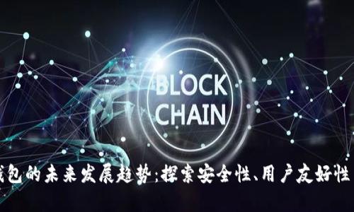 区块链钱包的未来发展趋势：探索安全性、用户友好性与兼容性