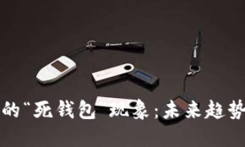 虚拟币时代的“死钱包”现象：未来趋势与管理策略