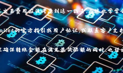 转账到TPWallet的最低ETH数量在不同情况下可能会有所不同，通常取决于网络的拥堵情况、手续费和TPWallet平台的具体规定。在大多数情况下，由于以太坊网络的手续费波动，最低转账金额可能在0.01 ETH到0.05 ETH之间。

### 1. 考虑网络手续费
以太坊网络上的每笔交易都需要支付一定的手续费，通常以Gwei为单位计算。DApp使用的总交易费用应该考虑到这一因素，而这也常常会影响到实际可转账的金额。

### 2. TPWallet的规定
TPWallet可能会有其自身的政策来设定最低转账限额。建议用户在实际操作之前，查看TPWallet的官方指引或用户协议，或联系客户支持获取精准的信息。

### 3. 实际转账金额
在进行转账时，如果ETH的数量非常小，在支付手续费后，可能会导致最终转账失败，因此建议确保转账金额在满足最低限额的同时，也留出足够的ETH用于手续费。

如果您需要更多具体的信息或帮助，建议访问TPWallet的官方网站或相关支持论坛。