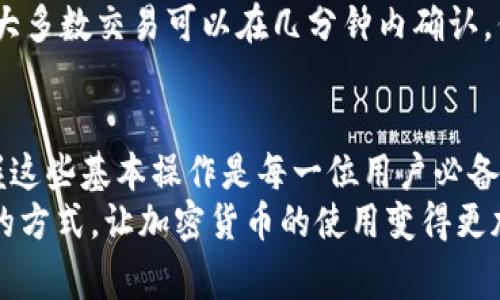 在区块链和加密货币的世界中，使用各种类型的钱包来管理和存储数字货币已经成为常态。而Trust Wallet作为一个流行的加密钱包，因其用户友好和多功能性而受到众多用户的喜爱。那么，如何在Trust Wallet中提币呢？接下来，我将为你详细介绍这个过程。

什么是Trust Wallet？
Trust Wallet是一款去中心化的移动加密货币钱包，由Binance（币安）收购。这款钱包支持多种区块链和令牌，用户可以通过它来管理和交易各类加密资产。由于其支持的币种丰富，操作简单，Trust Wallet逐渐成为了许多加密货币用户的首选。

提币的基本步骤
提币的过程相对简单，但在开始之前，你需要准备好一些信息，如要提取的币种、目标地址以及网络费用等。下面是具体的步骤：

步骤一：打开Trust Wallet
首先，确保你已经下载并安装了Trust Wallet应用。打开应用后，输入密码，以访问你的钱包。如果你还没有创建钱包，可以按照屏幕上的指示进行创建。

步骤二：选择要提取的币种
在Trust Wallet主界面中，你会看到钱包中所有的资产。点击你想要提取的币种。比如，如果你想提取以太坊，点击“以太坊”。

步骤三：点击“发送”按钮
在币种的页面中，你会看到多个选项。其中有一个“发送”按钮。点击这个按钮，进入发送页面。

步骤四：填写目标地址和金额
在发送页面，你需要填写两个关键的信息：目标地址和提币金额。
ul
    listrong目标地址：/strong这就是你希望将币提到的地址，可以是其他钱包的地址或者交易所的充值地址。确保你输入的地址是正确的，任何错误都可能导致资产的永久丢失。/li
    listrong提币金额：/strong填写你希望提取的金额，可以选择全部提取或自定义金额。/li
/ul

步骤五：确认交易
确保所有信息准确无误后，点击“下一步”。你将看到交易的详细信息，包括网络费用。在确认所有信息后，点击“发送”进行交易。如果是第一次提币，可能会要求你确认交易密码或者其他安全验证。

步骤六：等待确认
提交后，你需要等待区块链网络的确认。这个过程可能需要几分钟到几个小时，具体时间取决于当前的网络繁忙程度。你可以在Trust Wallet中查看交易的状态。

注意事项
1. **网络费用**：在提币时，务必关注网络费用。不同币种和网络的费用差异很大。在网络繁忙时，费用可能会增高。
2. **地址确认**：再次强调，确保你输入的目标地址是正确的，任何错误都是不可逆的。
3. **安全性**：在提币前了解相关的安全性，尤其是在使用公共网络时，应尽量避免。

提币常见问题
h4问题一：提币失败怎么办？/h4
有时候，你可能会遇到提币失败的情况。这可能是由于网络拥堵、目标地址错误或余额不足等原因造成的。
首先，检查你的余额，确保你提取的金额不超过现有余额。接着，确认目标地址的准确性，尤其是字母和数字的输入。有时，区块链的拥堵会导致交易延迟，这种情况下，你只需耐心等待，或根据需要尝试重新发送交易。

h4问题二：提币需要多长时间？/h4
提币的时间因网络状况和币种而异。比如，以太坊的提币通常较快，但在网络高峰期，交易确认可能需要更长时间。一般来说，大多数交易可以在几分钟内确认，但在复杂或繁忙的情况下，可能会延长。你可以在Trust Wallet或相应区块链浏览器中监控交易状态，实时了解其确认情况。

总结
通过以上步骤和注意事项，希望能够帮助你顺利提取你在Trust Wallet中的数字货币。真心觉得，随着加密货币的普及，掌握这些基本操作是每一位用户必备的技能。虽然提币的过程相对简单，但确保正确的地址和审慎的确认是保护你资产安全的关键。
区块链技术正不断发展，无论是钱包的功能还是整个网络的速度，都在向更安全便捷的方向前进。希望未来能有更多更便捷的方式，让加密货币的使用变得更加无缝和自然。这条路虽然充满挑战，但也让人充满期待！