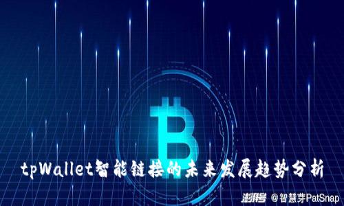 tpWallet智能链接的未来发展趋势分析