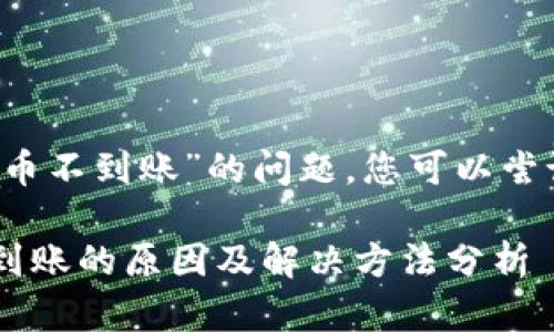 关于“coinlist提币不到账”的问题，您可以尝试以下和关键词：

Coinlist提币未到账的原因及解决方法分析